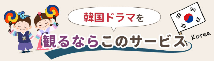 韓国ドラマを観るならこのサービス